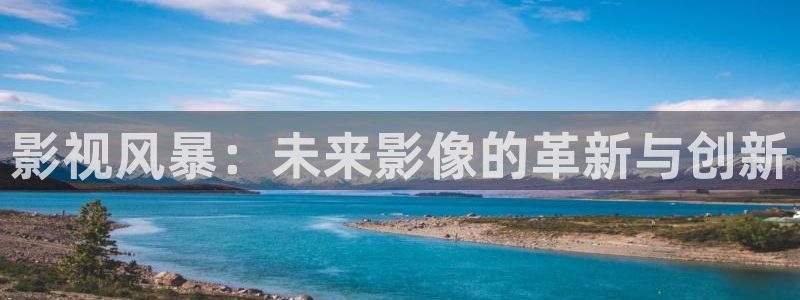 青柠在线影院观看：影视风暴：未来影像的革新与创新