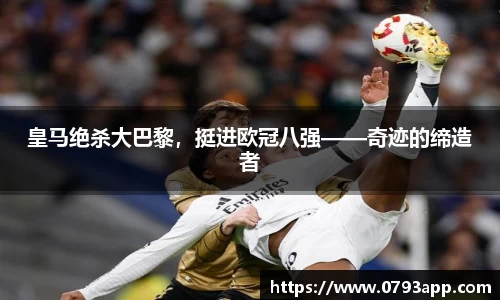 皇马绝杀大巴黎，挺进欧冠八强——奇迹的缔造者
