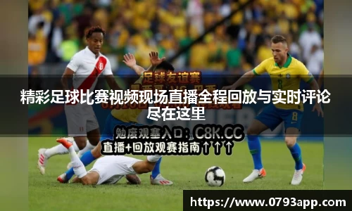 精彩足球比赛视频现场直播全程回放与实时评论尽在这里