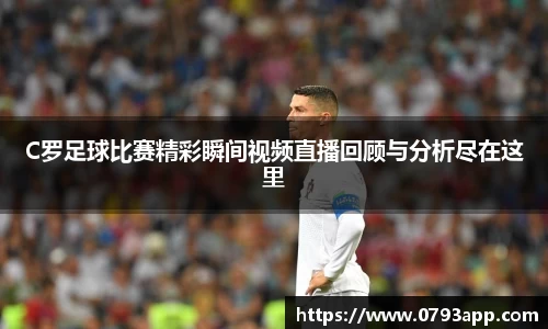 C罗足球比赛精彩瞬间视频直播回顾与分析尽在这里