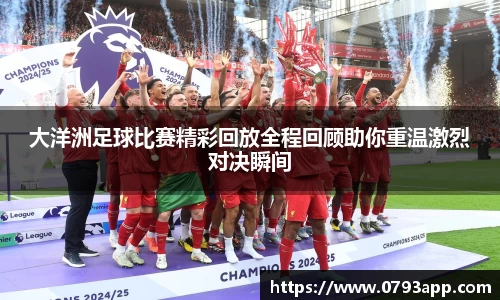 大洋洲足球比赛精彩回放全程回顾助你重温激烈对决瞬间