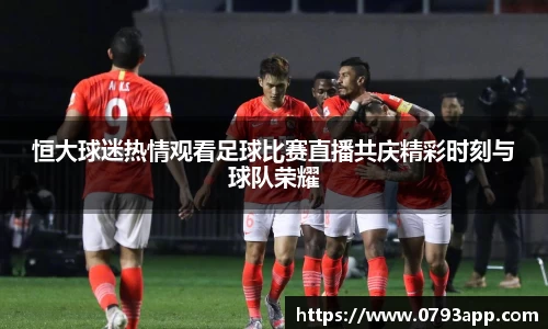 恒大球迷热情观看足球比赛直播共庆精彩时刻与球队荣耀