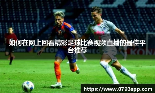 如何在网上回看精彩足球比赛视频直播的最佳平台推荐