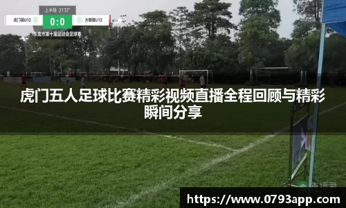 虎门五人足球比赛精彩视频直播全程回顾与精彩瞬间分享