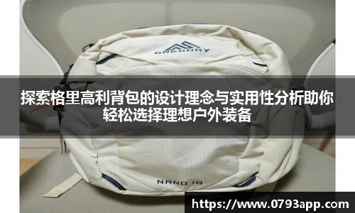 探索格里高利背包的设计理念与实用性分析助你轻松选择理想户外装备