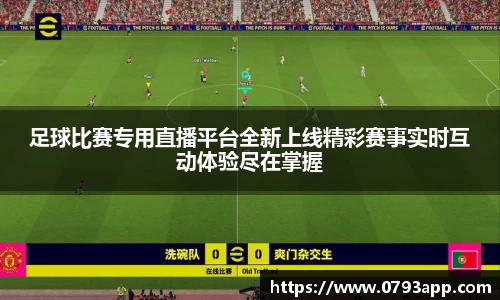 足球比赛专用直播平台全新上线精彩赛事实时互动体验尽在掌握