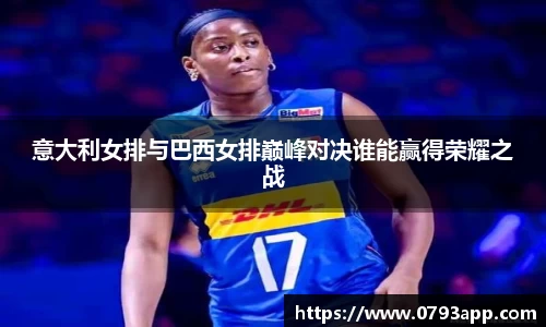 意大利女排与巴西女排巅峰对决谁能赢得荣耀之战
