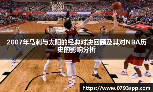 2007年马刺与太阳的经典对决回顾及其对NBA历史的影响分析