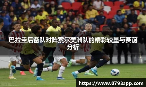 巴拉圭后备队对阵索尔美洲队的精彩较量与赛前分析