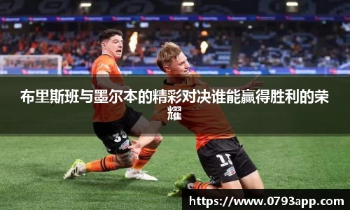 布里斯班与墨尔本的精彩对决谁能赢得胜利的荣耀