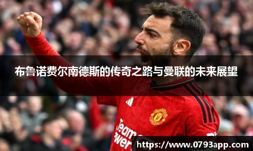 布鲁诺费尔南德斯的传奇之路与曼联的未来展望