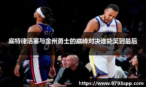 底特律活塞与金州勇士的巅峰对决谁能笑到最后