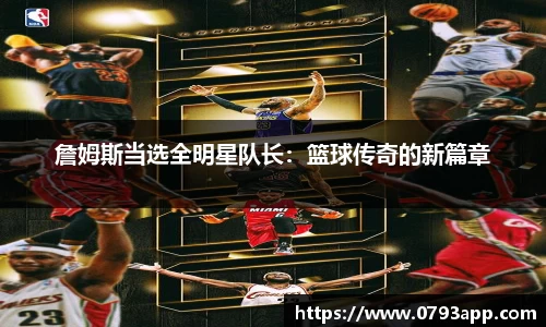 詹姆斯当选全明星队长：篮球传奇的新篇章